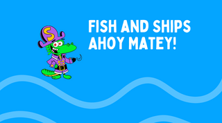 Fish and Ships Ahoy Matey!